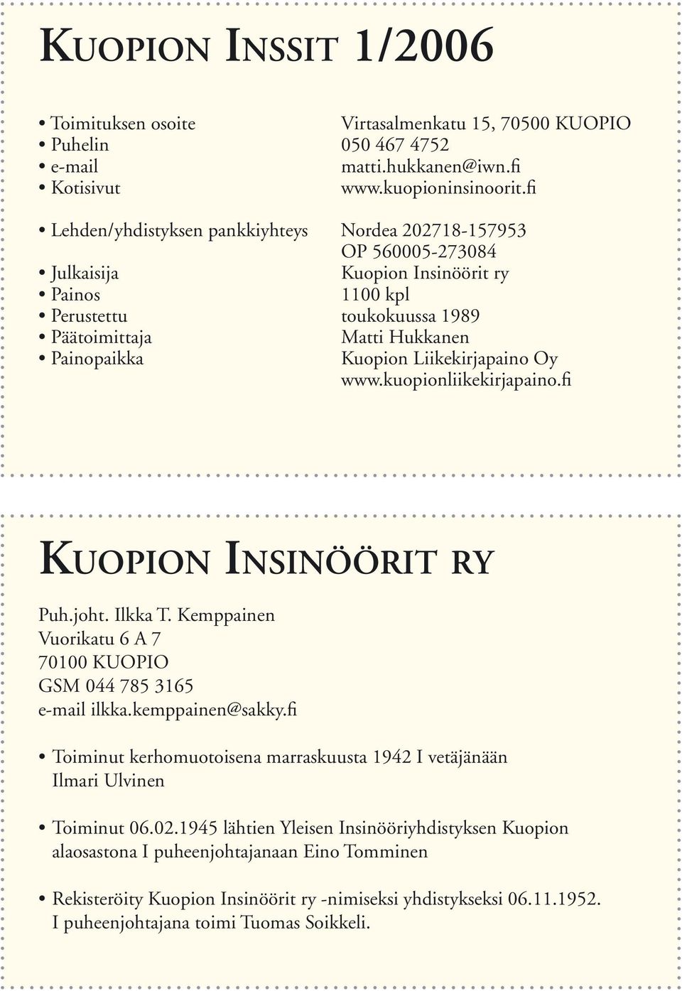 Liikekirjapaino Oy www.kuopionliikekirjapaino.fi KUOPION INSINÖÖRIT RY Puh.joht. Ilkka T. Kemppainen Vuorikatu 6 A 7 70100 KUOPIO GSM 044 785 3165 e-mail ilkka.kemppainen@sakky.