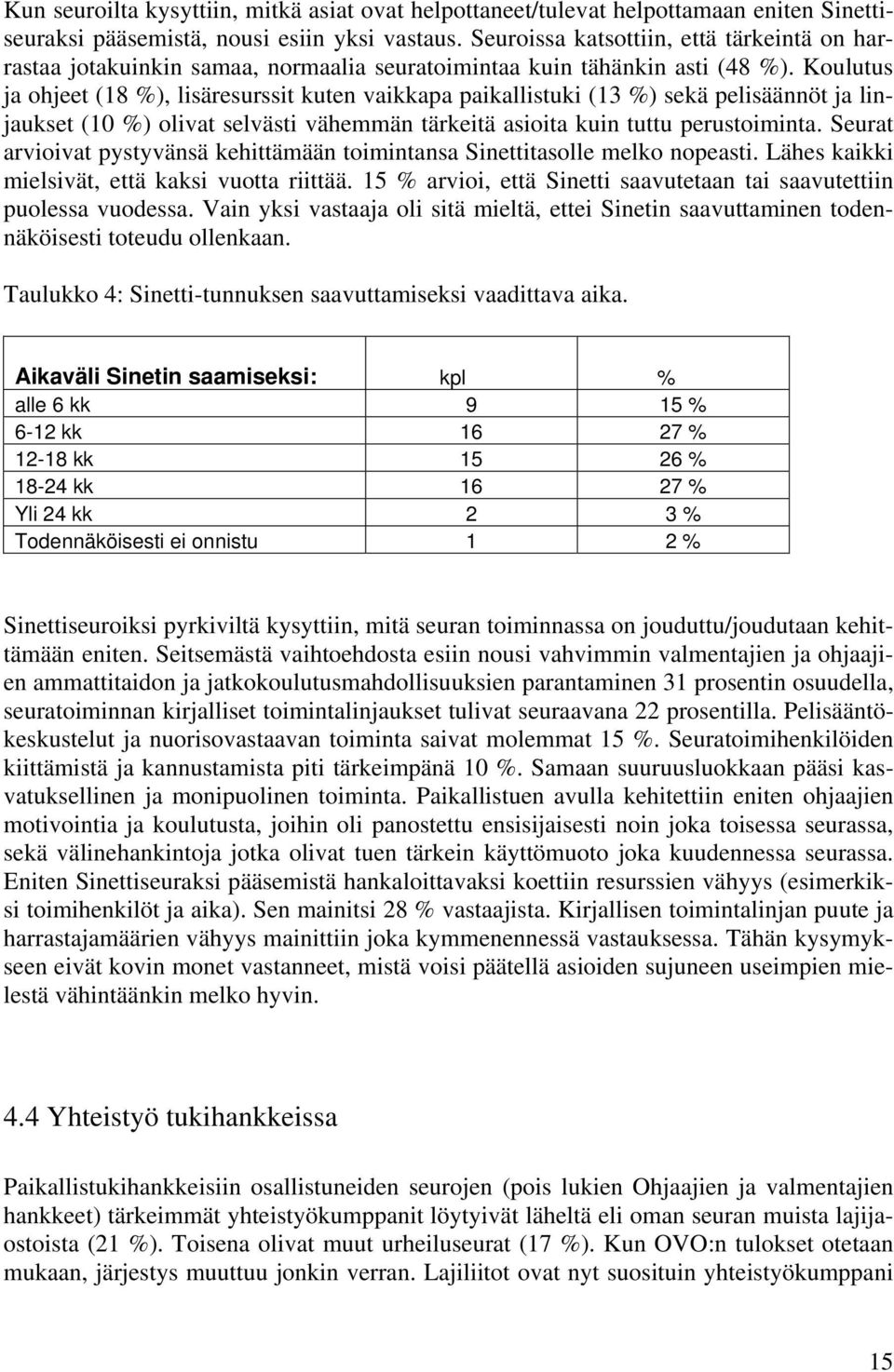 Koulutus ja ohjeet (18 %), lisäresurssit kuten vaikkapa paikallistuki (13 %) sekä pelisäännöt ja linjaukset (10 %) olivat selvästi vähemmän tärkeitä asioita kuin tuttu perustoiminta.