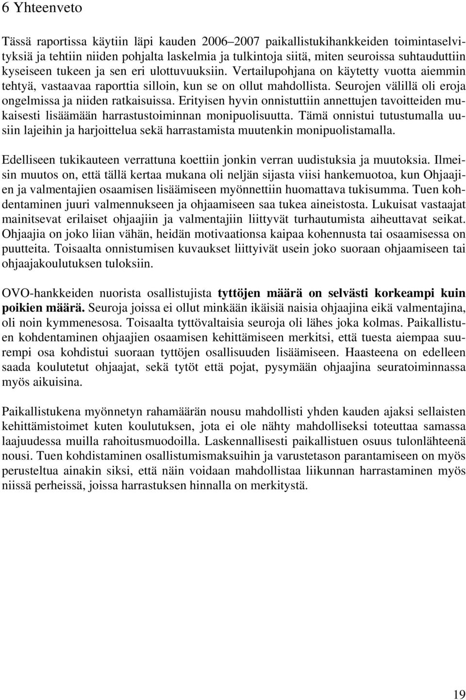 Seurojen välillä oli eroja ongelmissa ja niiden ratkaisuissa. Erityisen hyvin onnistuttiin annettujen tavoitteiden mukaisesti lisäämään harrastustoiminnan monipuolisuutta.