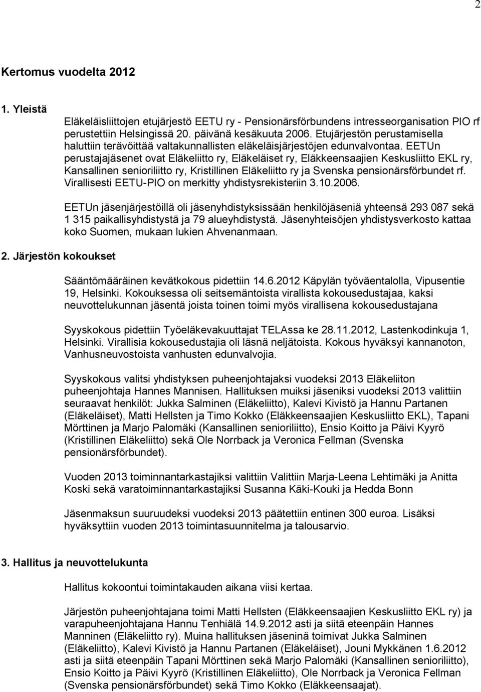 EETUn perustajajäsenet ovat Eläkeliitto ry, Eläkeläiset ry, Eläkkeensaajien Keskusliitto EKL ry, Kansallinen senioriliitto ry, Kristillinen Eläkeliitto ry ja Svenska pensionärsförbundet rf.