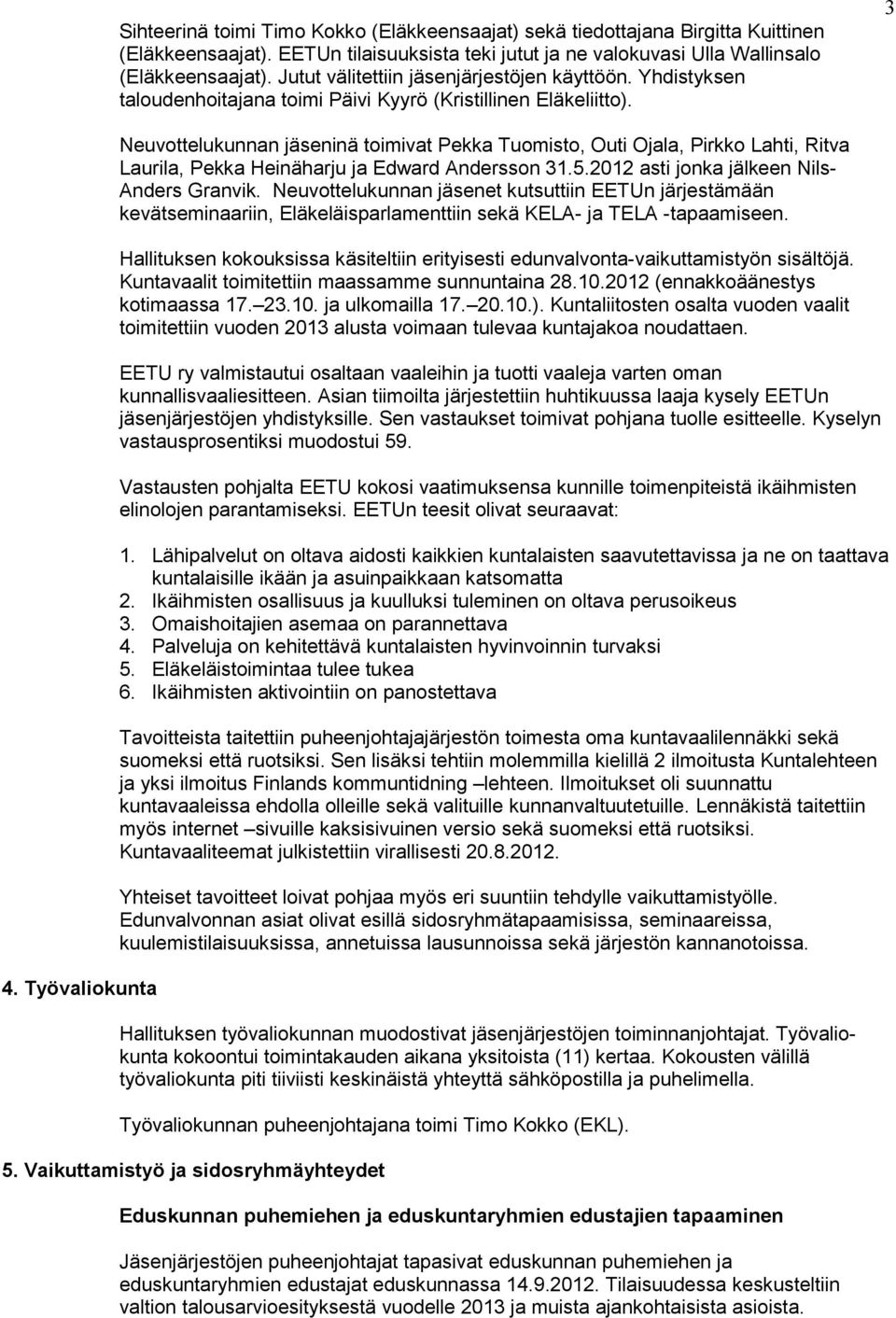 Työvaliokunta Neuvottelukunnan jäseninä toimivat Pekka Tuomisto, Outi Ojala, Pirkko Lahti, Ritva Laurila, Pekka Heinäharju ja Edward Andersson 31.5.2012 asti jonka jälkeen Nils- Anders Granvik.