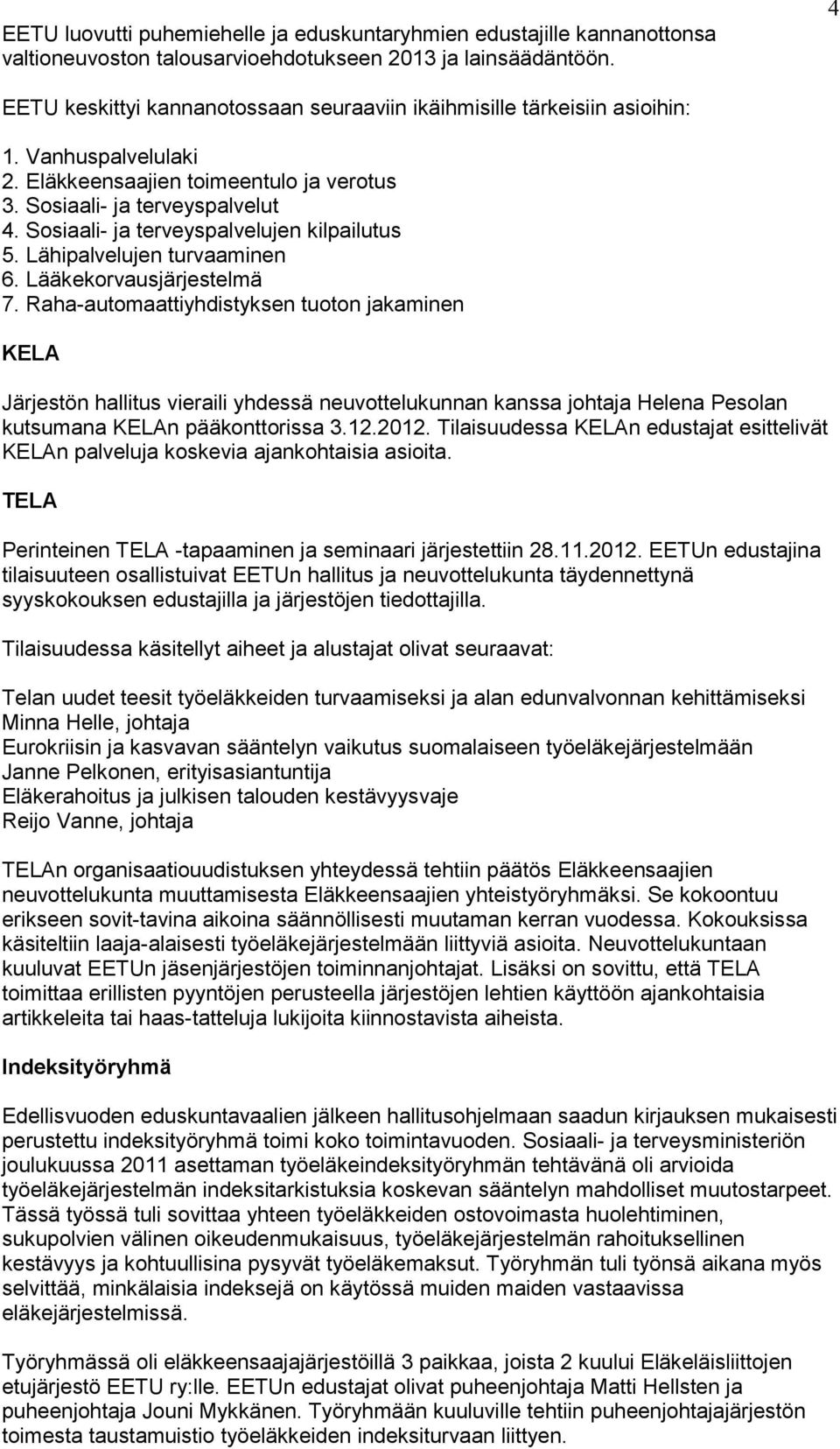 Sosiaali- ja terveyspalvelujen kilpailutus 5. Lähipalvelujen turvaaminen 6. Lääkekorvausjärjestelmä 7.