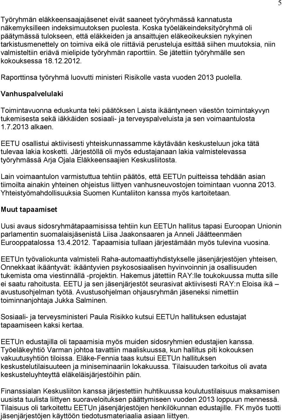 niin valmisteltiin eriävä mielipide työryhmän raporttiin. Se jätettiin työryhmälle sen kokouksessa 18.12.2012. Raporttinsa työryhmä luovutti ministeri Risikolle vasta vuoden 2013 puolella.