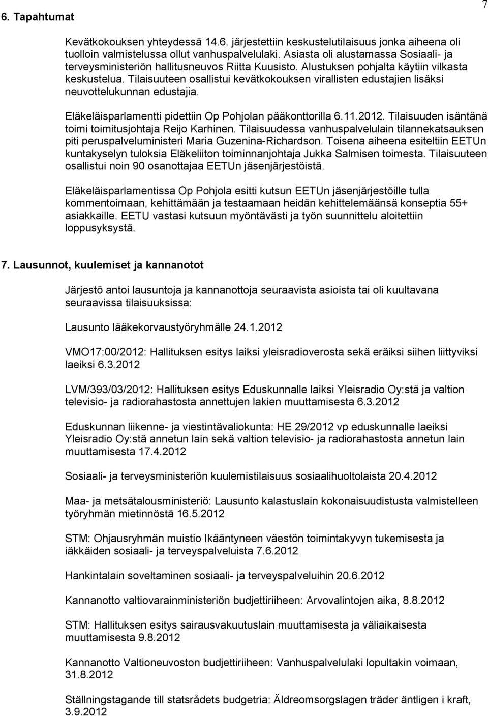 Tilaisuuteen osallistui kevätkokouksen virallisten edustajien lisäksi neuvottelukunnan edustajia. Eläkeläisparlamentti pidettiin Op Pohjolan pääkonttorilla 6.11.2012.