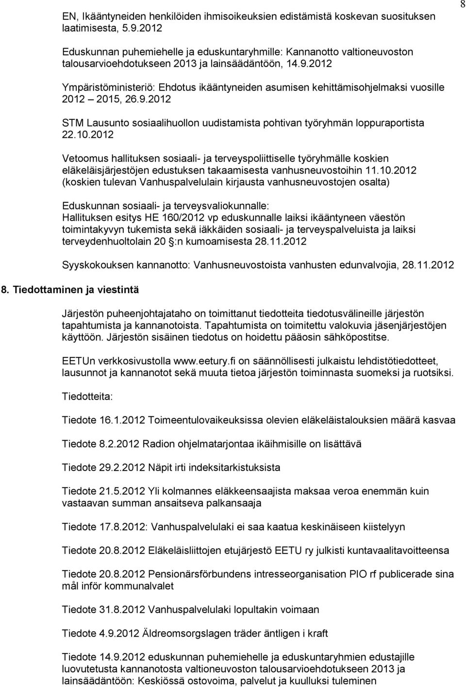 2012 Ympäristöministeriö: Ehdotus ikääntyneiden asumisen kehittämisohjelmaksi vuosille 2012 2015, 26.9.2012 STM Lausunto sosiaalihuollon uudistamista pohtivan työryhmän loppuraportista 22.10.