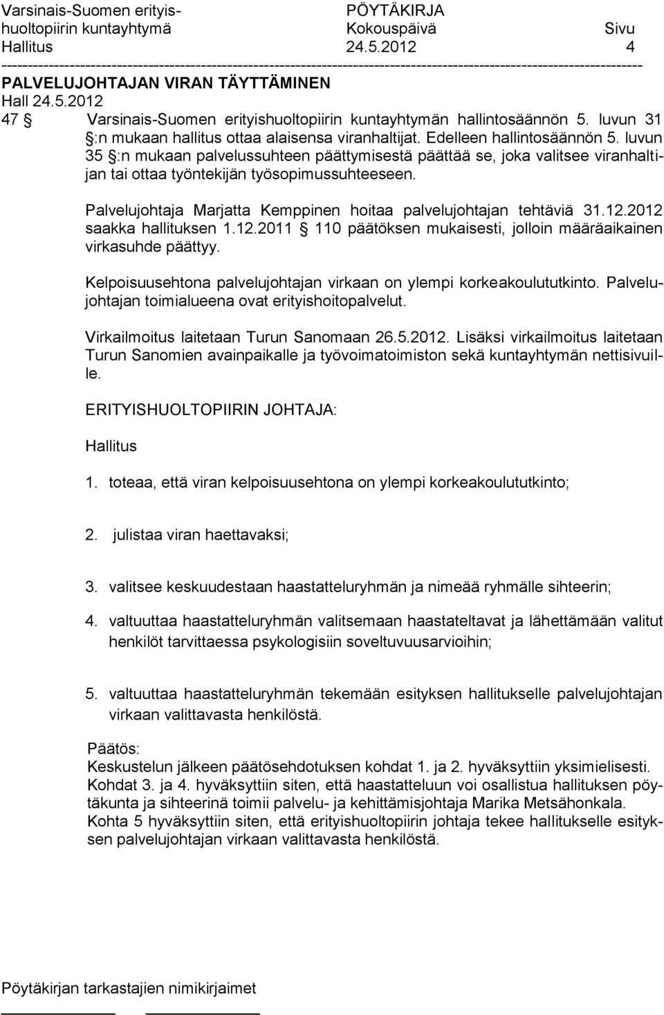 Palvelujohtaja Marjatta Kemppinen hoitaa palvelujohtajan tehtäviä 31.12.2012 saakka hallituksen 1.12.2011 110 päätöksen mukaisesti, jolloin määräaikainen virkasuhde päättyy.