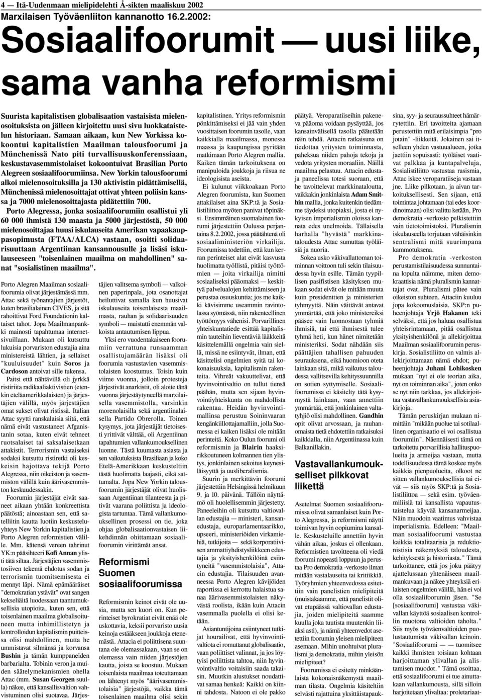 Samaa aikaa, ku New Yorkissa kokootui kapitalistie Maailma talousfoorumi ja Mücheissä Nato piti turvallisuuskoferessiaa, keskustavasemmistolaiset kokootuivat Brasilia Porto Alegree sosiaalifoorumiisa.