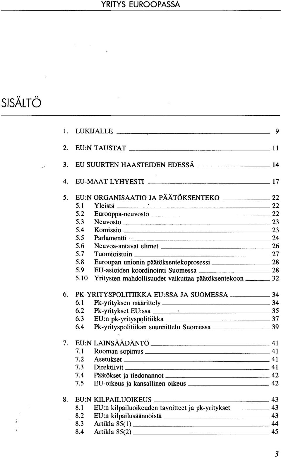 10 Yritysten mahdollisuudet vaikuttaa päätöksentekoon 32 6. PK-YRITYSPOLITIIKKA EU:SSA JA SUOMESSA 34 6.1 Pk-yrityksen määrittely 34 6.2 Pk-yritykset EU:ssa, 35 6.3 EU:n pk-yrityspolitiikka 37 6.