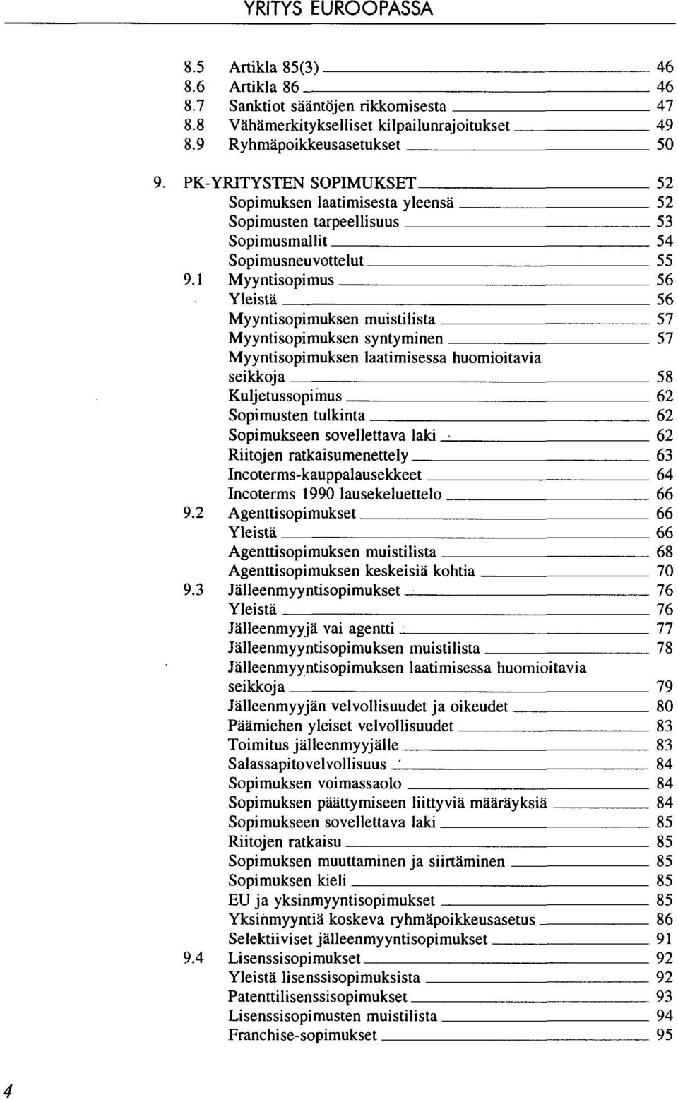 1 Myyntisopimus 56 Yleistä 56 Myyntisopimuksen muistilista 57 Myyntisopimuksen syntyminen 57 Myyntisopimuksen laatimisessa huomioitavia seikkoja 58 Kuljetussopimus 62 Sopimusten tulkinta 62