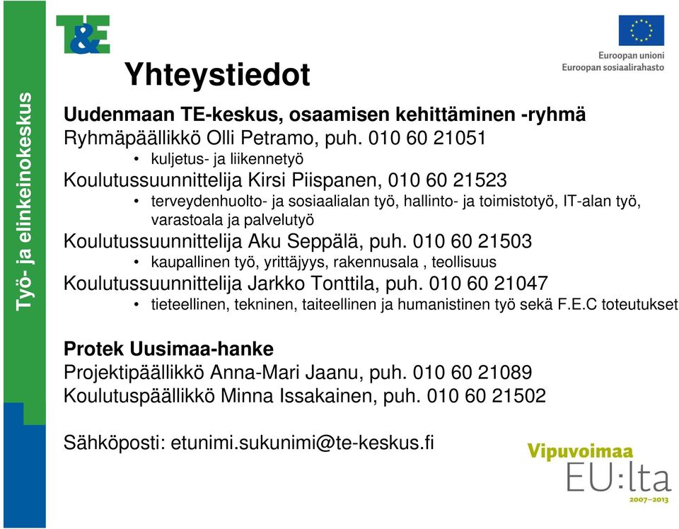 varastoala ja palvelutyö Koulutussuunnittelija Aku Seppälä, puh. 010 60 21503 kaupallinen työ, yrittäjyys, rakennusala, teollisuus Koulutussuunnittelija Jarkko Tonttila, puh.