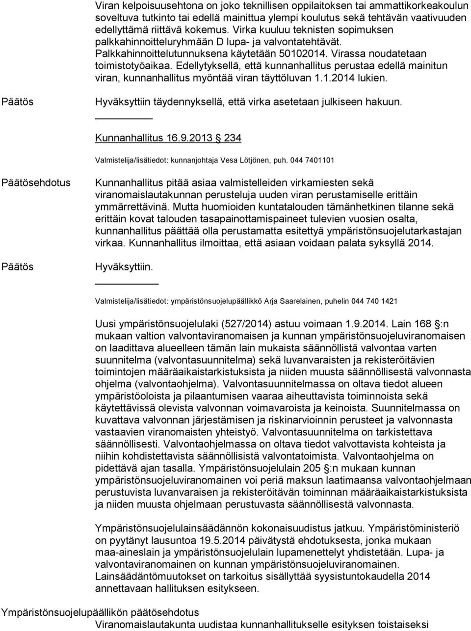 Edellytyksellä, että kunnanhallitus perustaa edellä mainitun viran, kunnanhallitus myöntää viran täyttöluvan 1.1.2014 lukien. Hyväksyttiin täydennyksellä, että virka asetetaan julkiseen hakuun.