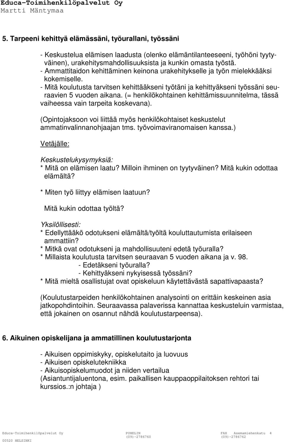 (= henkilökohtainen kehittämissuunnitelma, tässä vaiheessa vain tarpeita koskevana). (Opintojaksoon voi liittää myös henkilökohtaiset keskustelut ammatinvalinnanohjaajan tms.