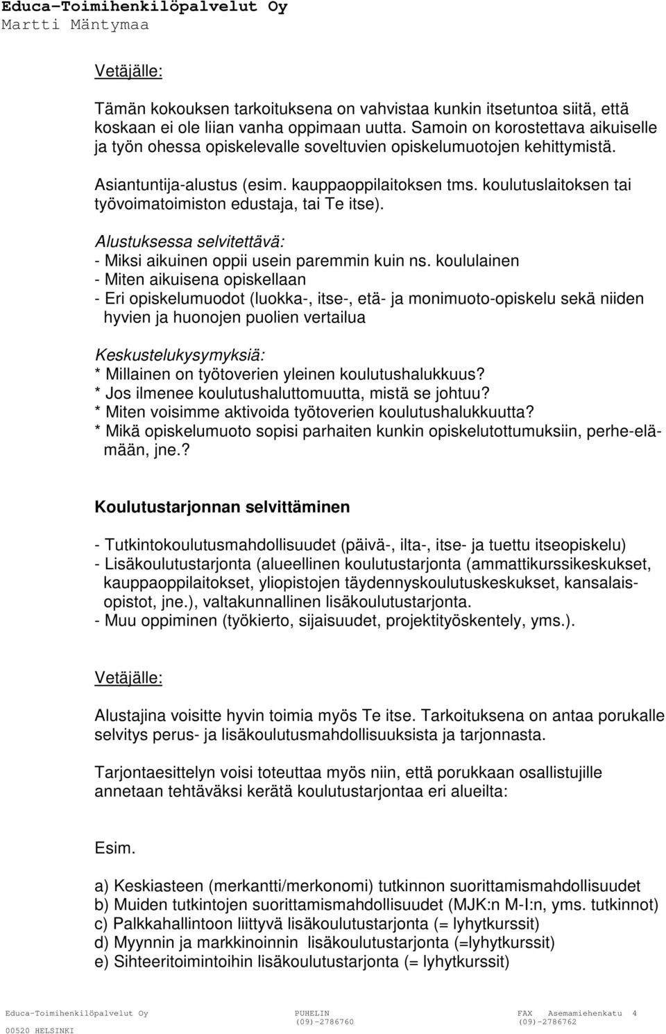 koulutuslaitoksen tai työvoimatoimiston edustaja, tai Te itse). Alustuksessa selvitettävä: - Miksi aikuinen oppii usein paremmin kuin ns.