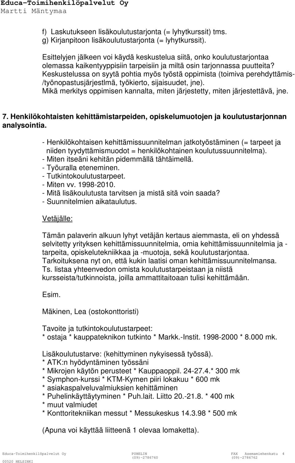 Keskustelussa on syytä pohtia myös työstä oppimista (toimiva perehdyttämis- /työnopastusjärjestlmä, työkierto, sijaisuudet, jne).