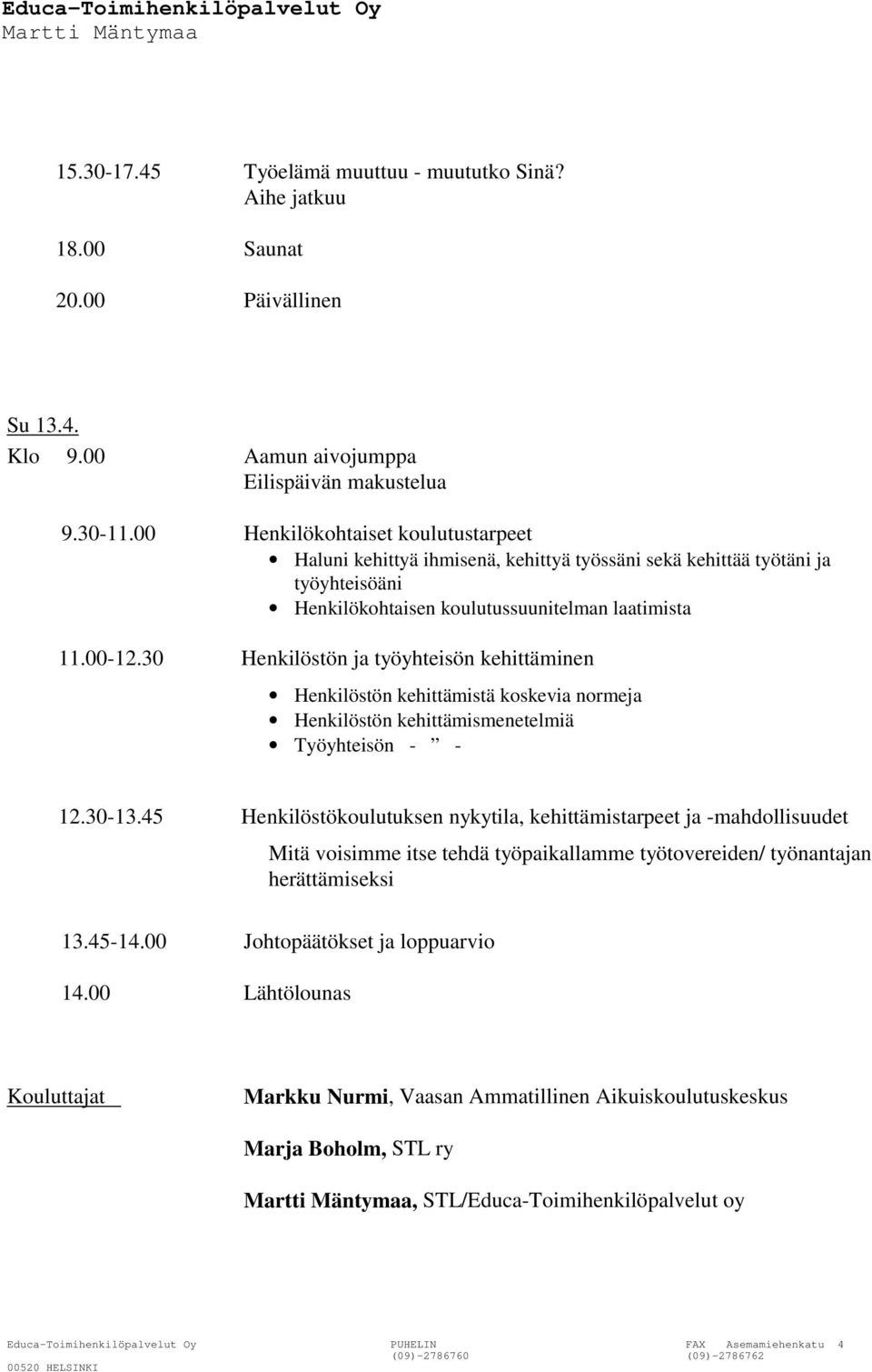 30 Henkilöstön ja työyhteisön kehittäminen Henkilöstön kehittämistä koskevia normeja Henkilöstön kehittämismenetelmiä Työyhteisön - - 12.30-13.