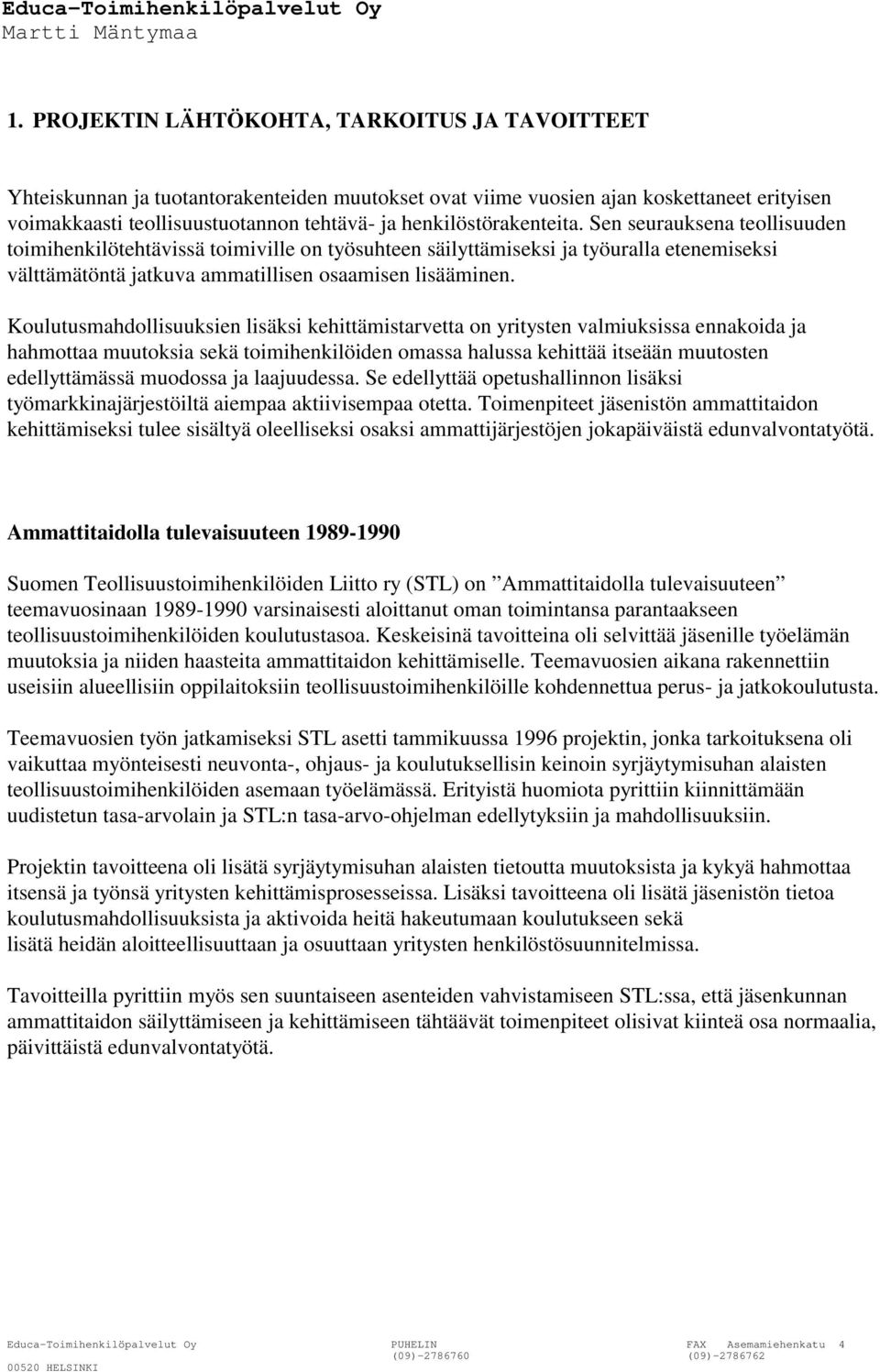 Koulutusmahdollisuuksien lisäksi kehittämistarvetta on yritysten valmiuksissa ennakoida ja hahmottaa muutoksia sekä toimihenkilöiden omassa halussa kehittää itseään muutosten edellyttämässä muodossa