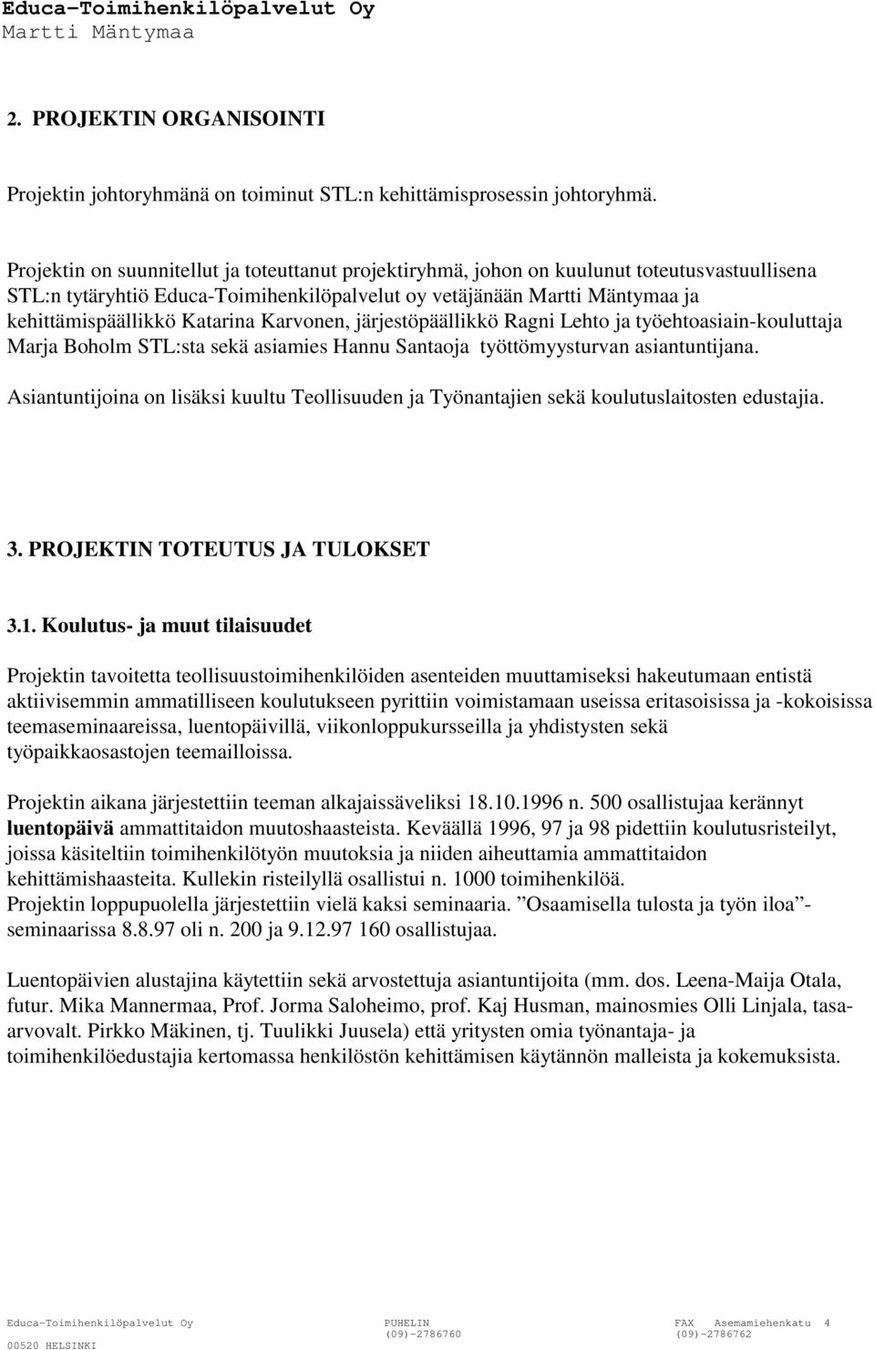 järjestöpäällikkö Ragni Lehto ja työehtoasiain-kouluttaja Marja Boholm STL:sta sekä asiamies Hannu Santaoja työttömyysturvan asiantuntijana.