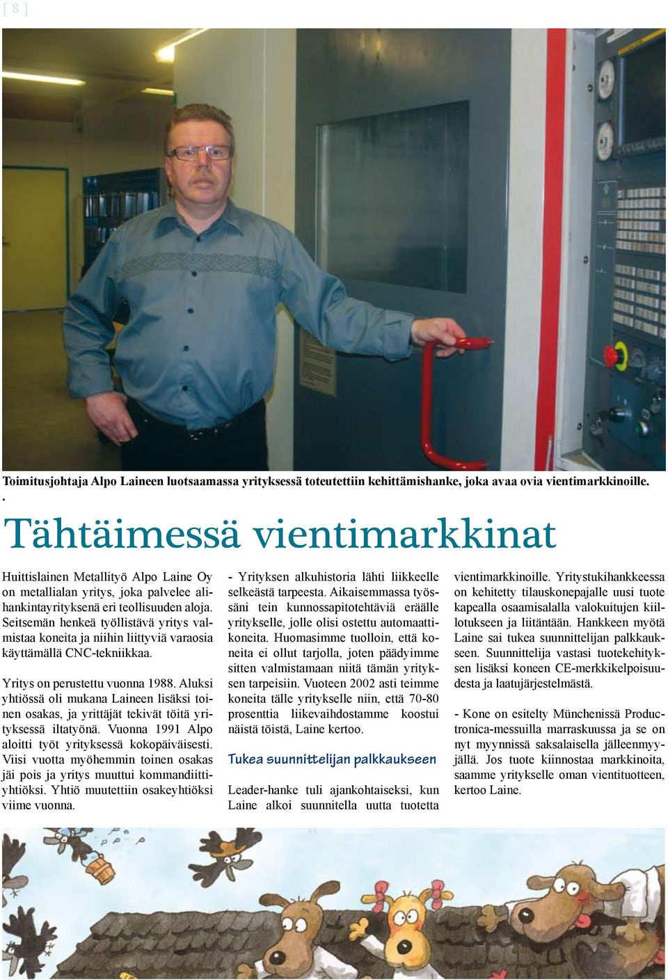 Seitsemän henkeä työllistävä yritys valmistaa koneita ja niihin liittyviä varaosia käyttämällä CNC-tekniikkaa. Yritys on perustettu vuonna 1988.