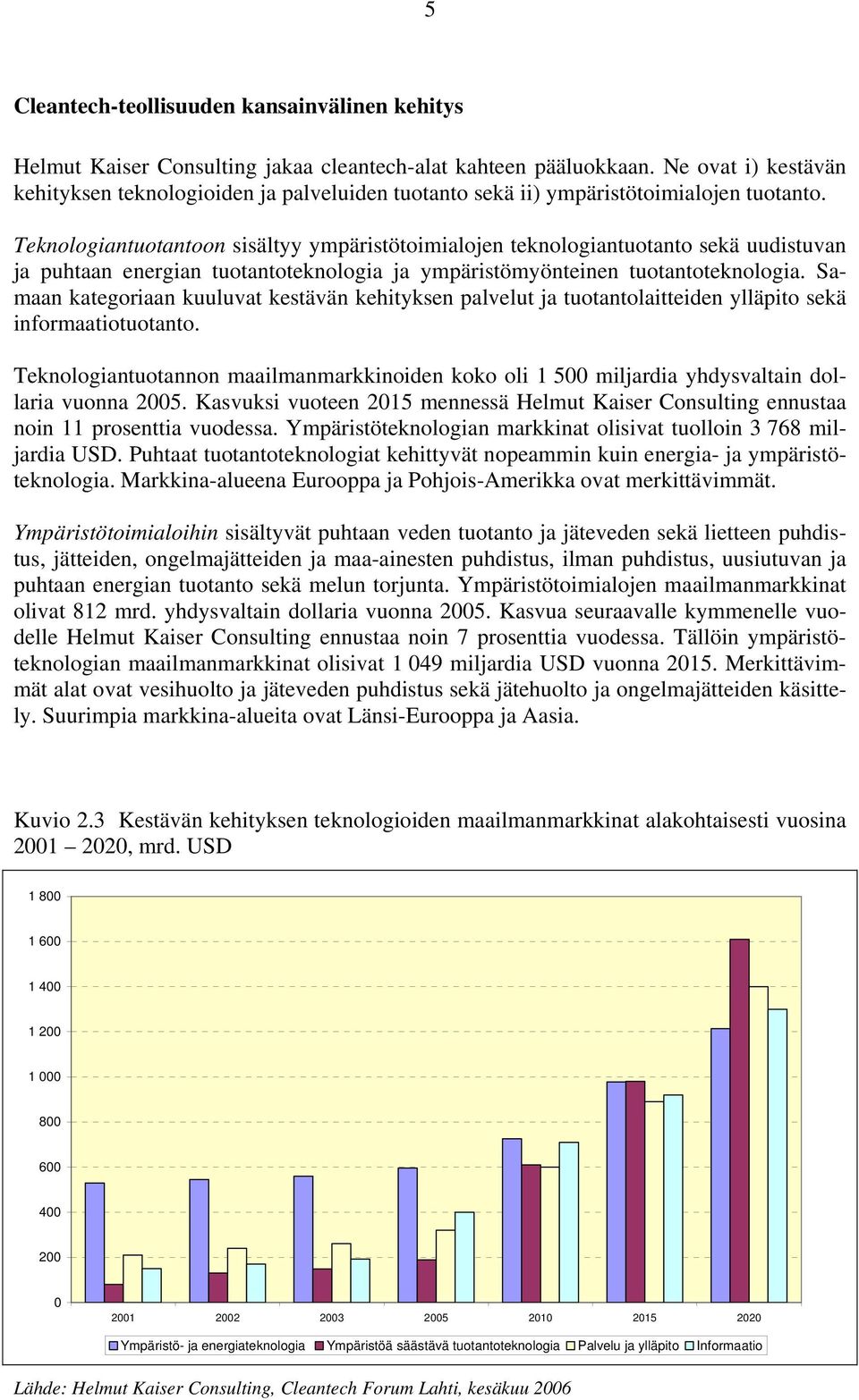 Teknologiantuotantoon sisältyy ympäristötoimialojen teknologiantuotanto sekä uudistuvan ja puhtaan energian tuotantoteknologia ja ympäristömyönteinen tuotantoteknologia.