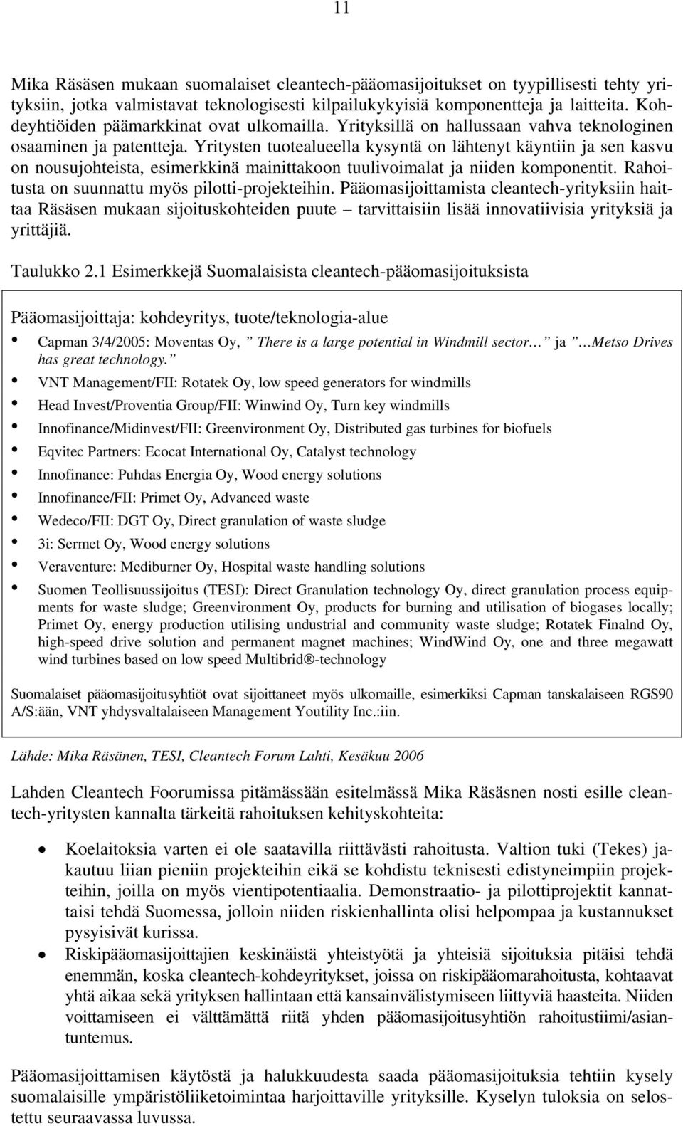 Yritysten tuotealueella kysyntä on lähtenyt käyntiin ja sen kasvu on nousujohteista, esimerkkinä mainittakoon tuulivoimalat ja niiden komponentit. Rahoitusta on suunnattu myös pilotti-projekteihin.