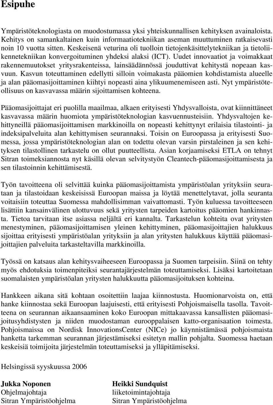 Keskeisenä veturina oli tuolloin tietojenkäsittelytekniikan ja tietoliikennetekniikan konvergoituminen yhdeksi alaksi (ICT).