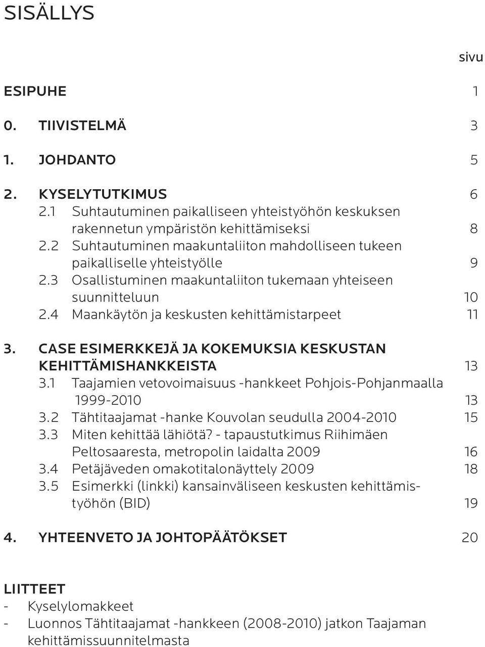 4 Maankäytön ja keskusten kehittämistarpeet 11 3. CASE ESIMERKKEJÄ JA KOKEMUKSIA KESKUSTAN KEHITTÄMISHANKKEISTA 13 3.1 Taajamien vetovoimaisuus -hankkeet Pohjois-Pohjanmaalla 1999-2010 13 3.