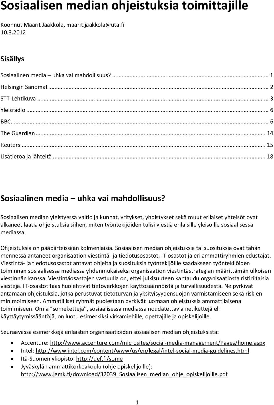 Sosiaalisen median yleistyessä valtio ja kunnat, yritykset, yhdistykset sekä muut erilaiset yhteisöt ovat alkaneet laatia ohjeistuksia siihen, miten työntekijöiden tulisi viestiä erilaisille