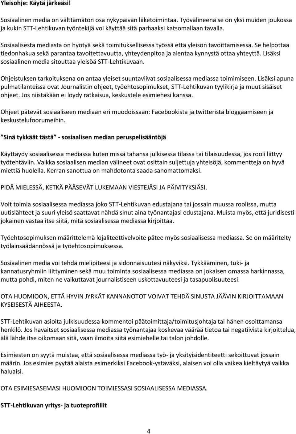 Sosiaalisesta mediasta on hyötyä sekä toimituksellisessa työssä että yleisön tavoittamisessa. Se helpottaa tiedonhakua sekä parantaa tavoitettavuutta, yhteydenpitoa ja alentaa kynnystä ottaa yhteyttä.