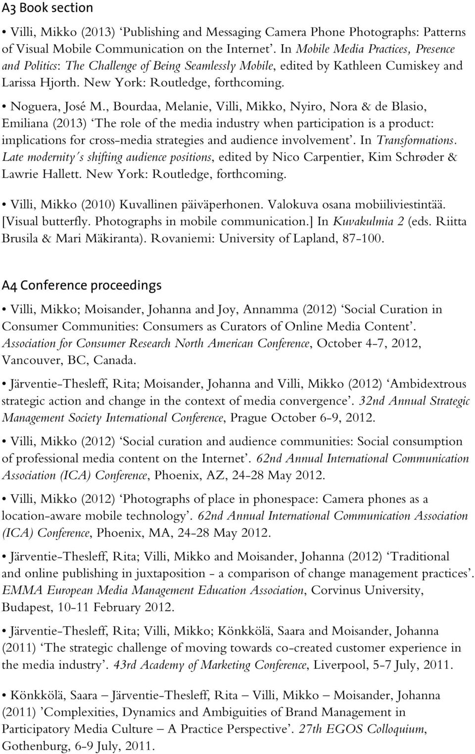 , Bourdaa, Melanie, Villi, Mikko, Nyiro, Nora & de Blasio, Emiliana (2013) The role of the media industry when participation is a product: implications for cross-media strategies and audience