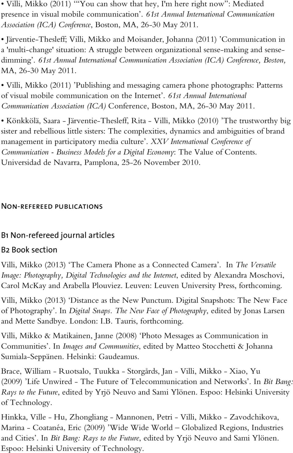 Järventie-Thesleff; Villi, Mikko and Moisander, Johanna (2011) Communication in a 'multi-change' situation: A struggle between organizational sense-making and sensedimming.