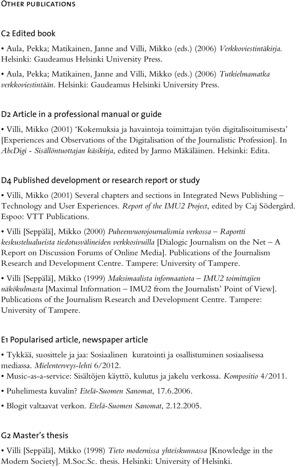 D2 Article in a professional manual or guide Villi, Mikko (2001) Kokemuksia ja havaintoja toimittajan työn digitalisoitumisesta [Experiences and Observations of the Digitalisation of the Journalistic