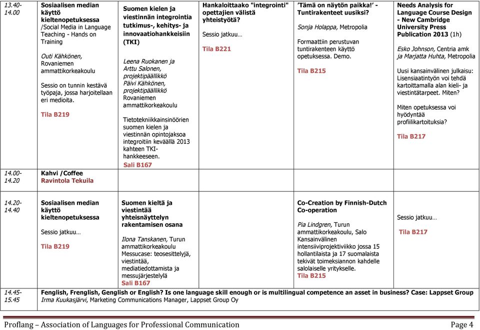 Tietotekniikkainsinöörien suomen kielen ja viestinnän opintojaksoa integroitiin keväällä 2013 kahteen TKIhankkeeseen. Hankaloittaako "integrointi" opettajien välistä yhteistyötä?