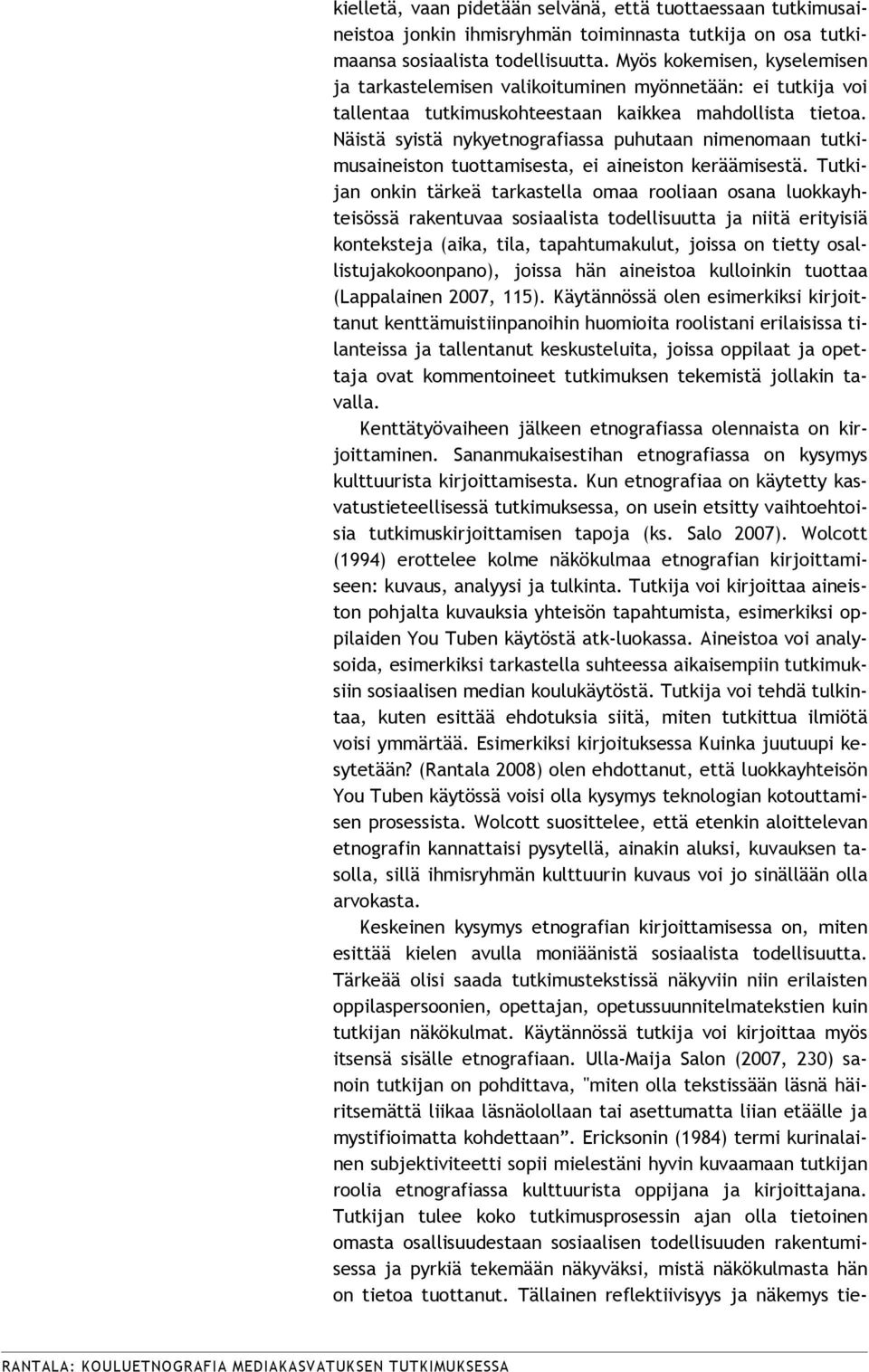 Näistä syistä nykyetnografiassa puhutaan nimenomaan tutkimusaineiston tuottamisesta, ei aineiston keräämisestä.