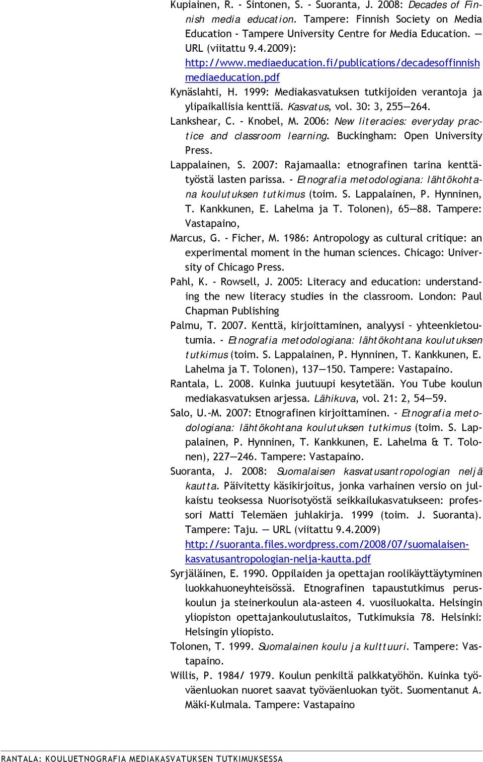 pdf Kynäslahti, H. 1999: Mediakasvatuksen tutkijoiden verantoja ja ylipaikallisia kenttiä. Kasvatus, vol. 30: 3, 255 264. Lankshear, C. - Knobel, M.