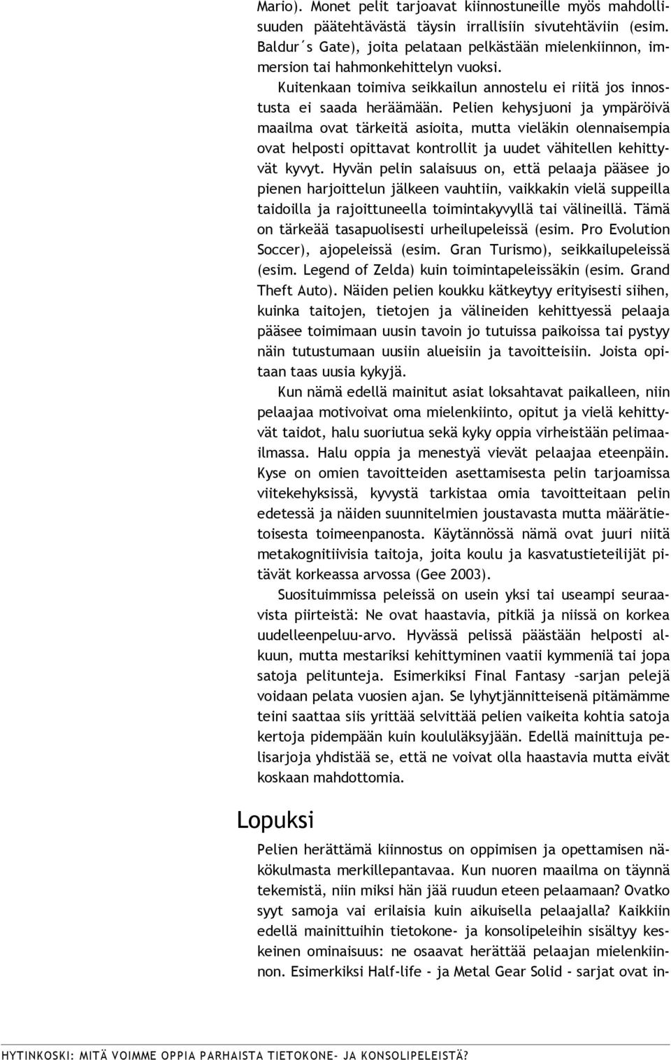 Pelien kehysjuoni ja ympäröivä maailma ovat tärkeitä asioita, mutta vieläkin olennaisempia ovat helposti opittavat kontrollit ja uudet vähitellen kehittyvät kyvyt.