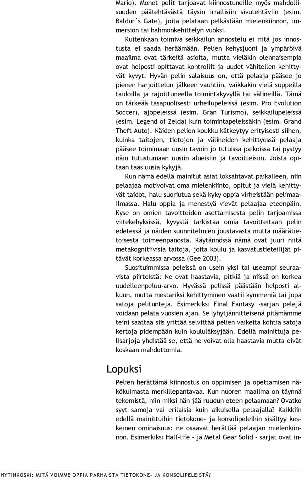 Pelien kehysjuoni ja ympäröivä maailma ovat tärkeitä asioita, mutta vieläkin olennaisempia ovat helposti opittavat kontrollit ja uudet vähitellen kehittyvät kyvyt.