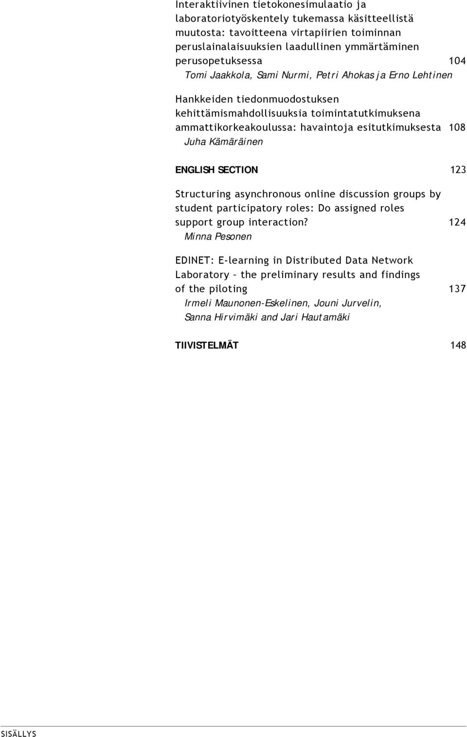 Juha Kämäräinen ENGLISH SECTION 123 Structuring asynchronous online discussion groups by student participatory roles: Do assigned roles support group interaction?