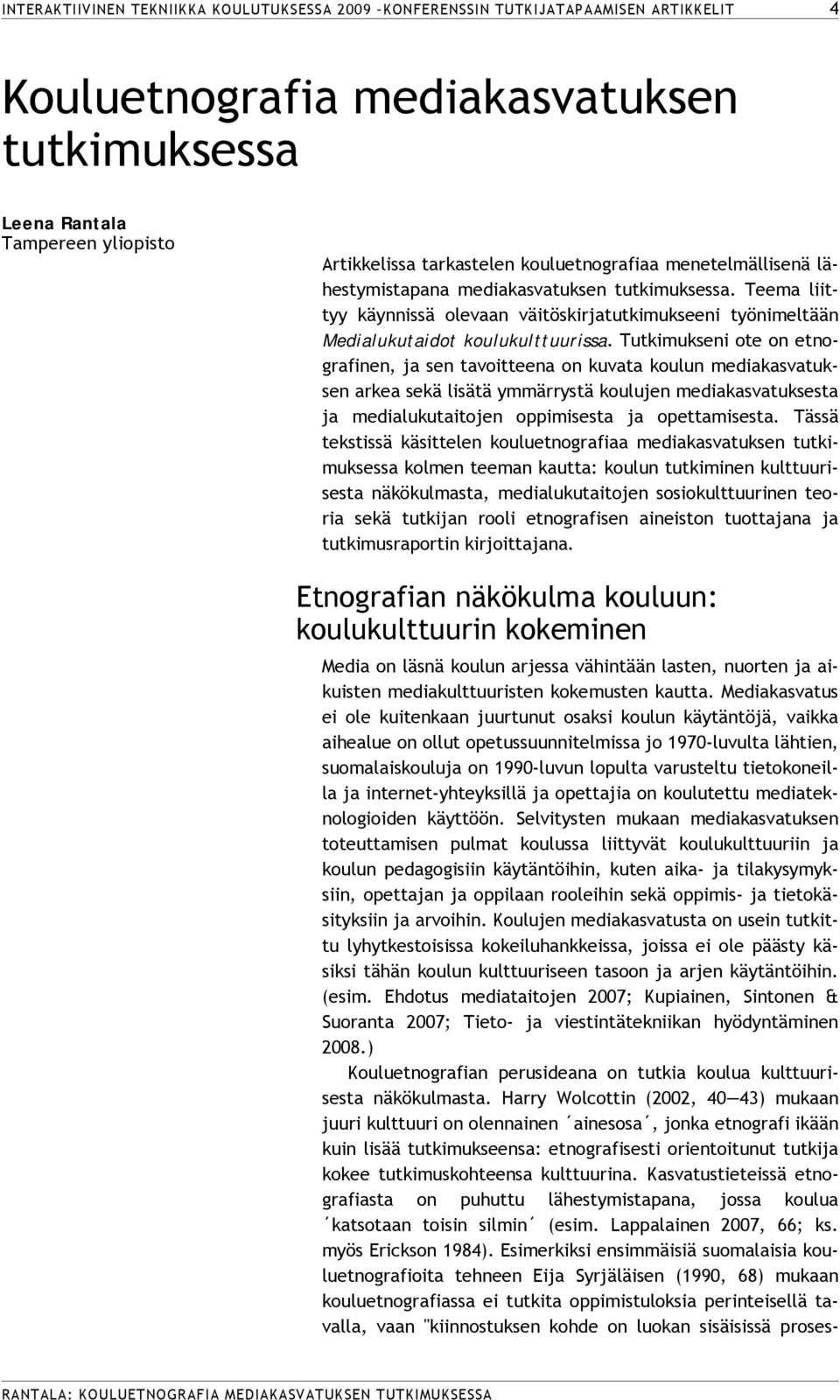 Tutkimukseni ote on etnografinen, ja sen tavoitteena on kuvata koulun mediakasvatuksen arkea sekä lisätä ymmärrystä koulujen mediakasvatuksesta ja medialukutaitojen oppimisesta ja opettamisesta.