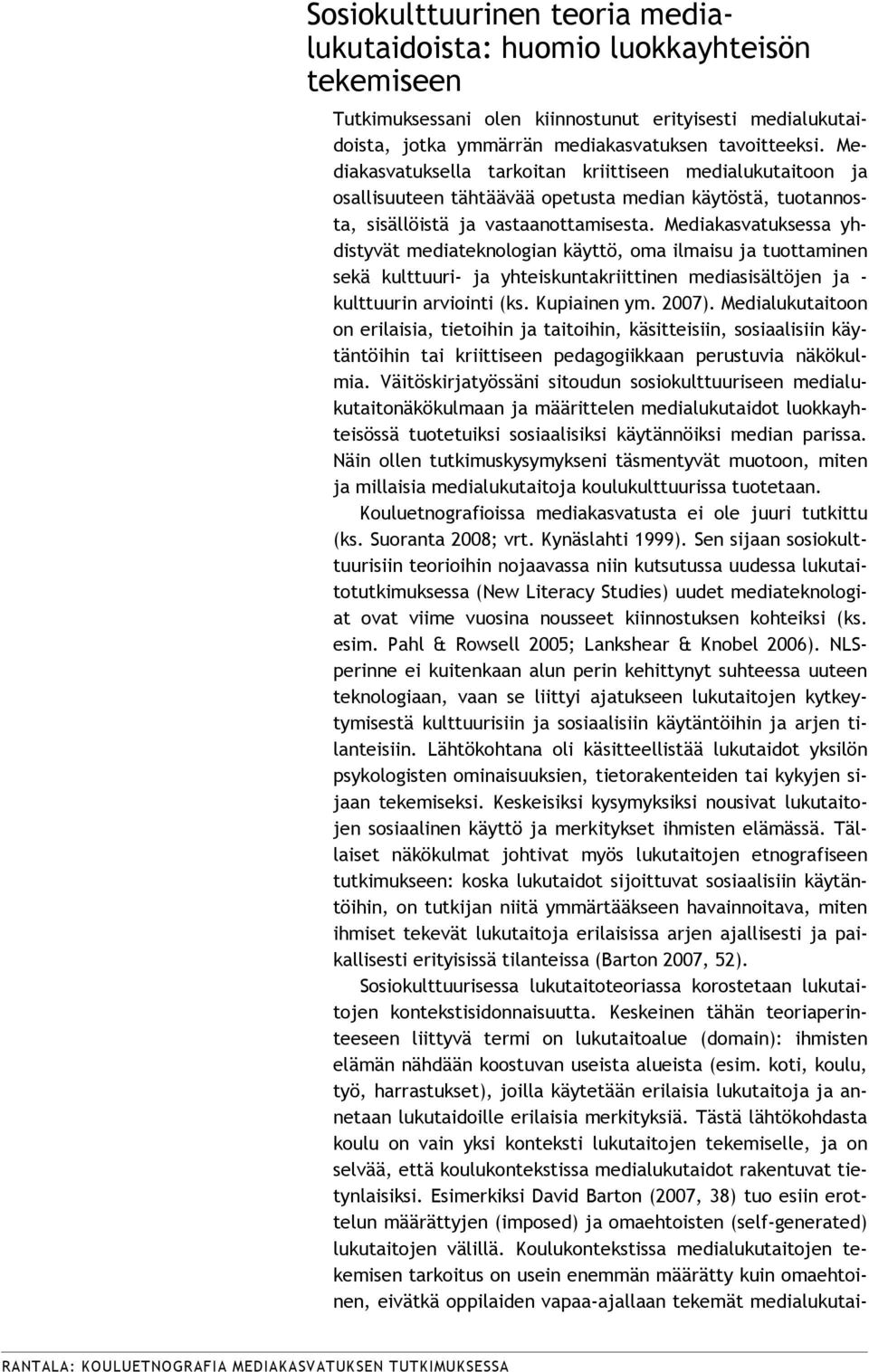 Mediakasvatuksessa yhdistyvät mediateknologian käyttö, oma ilmaisu ja tuottaminen sekä kulttuuri- ja yhteiskuntakriittinen mediasisältöjen ja - kulttuurin arviointi (ks. Kupiainen ym. 2007).