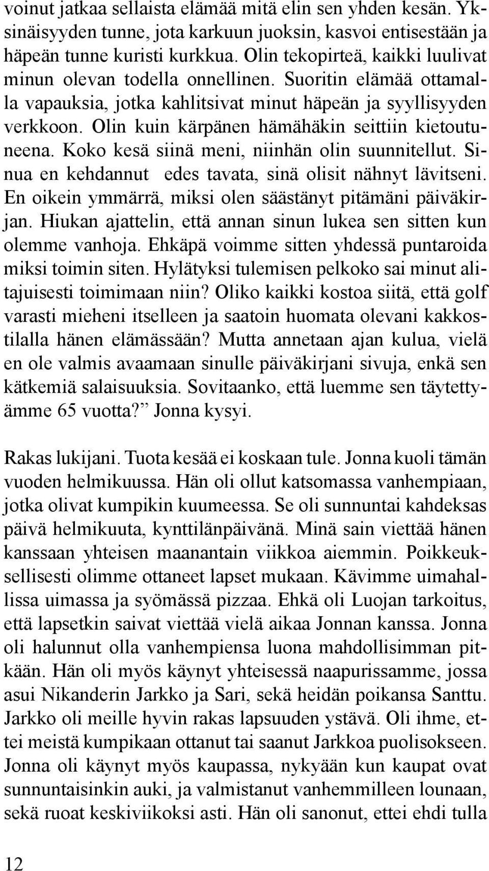 Olin kuin kärpänen hämähäkin seittiin kietoutuneena. Koko kesä siinä meni, niinhän olin suunnitellut. Sinua en kehdannut edes tavata, sinä olisit nähnyt lävitseni.