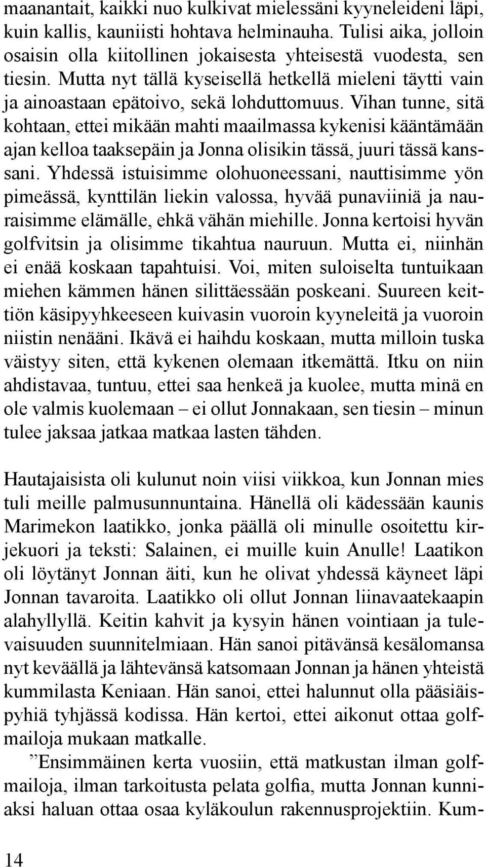 Vihan tunne, sitä kohtaan, ettei mikään mahti maailmassa kykenisi kääntämään ajan kelloa taaksepäin ja Jonna olisikin tässä, juuri tässä kanssani.