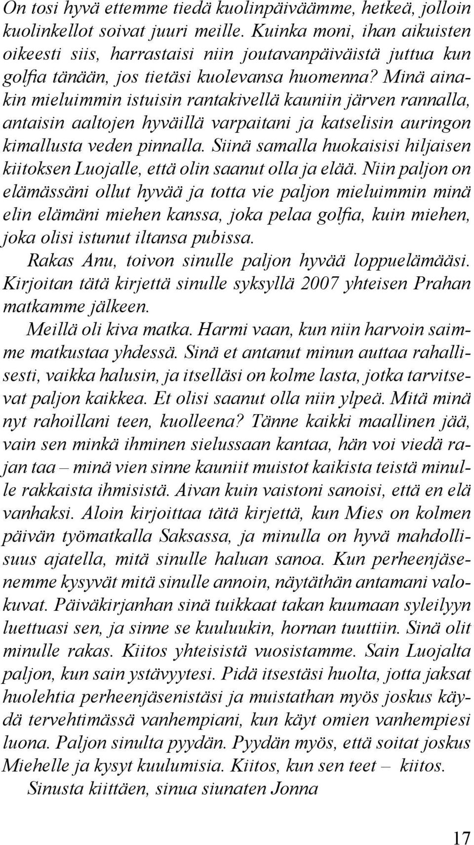 Minä ainakin mieluimmin istuisin rantakivellä kauniin järven rannalla, antaisin aaltojen hyväillä varpaitani ja katselisin auringon kimallusta veden pinnalla.