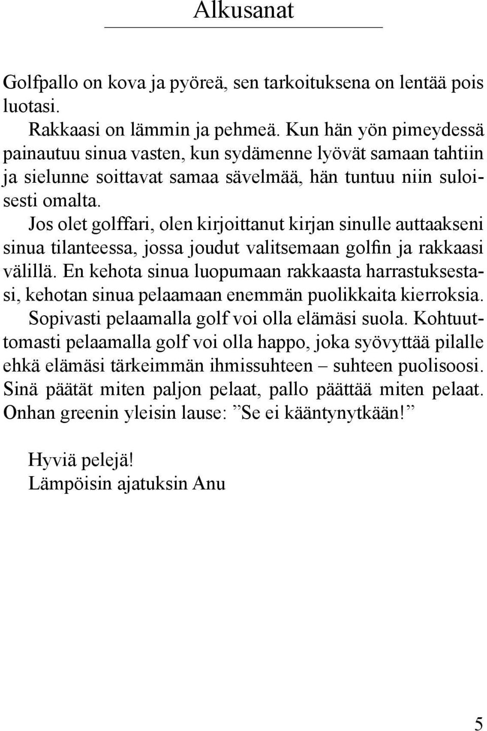 Jos olet golffari, olen kirjoittanut kirjan sinulle auttaakseni sinua tilanteessa, jossa joudut valitsemaan golfin ja rakkaasi välillä.