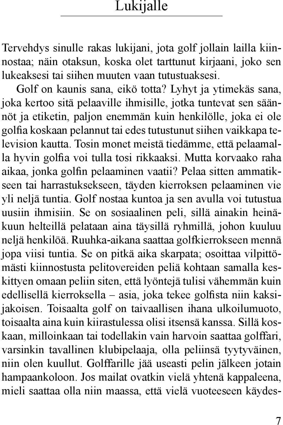 Lyhyt ja ytimekäs sana, joka kertoo sitä pelaaville ihmisille, jotka tuntevat sen säännöt ja etiketin, paljon enemmän kuin henkilölle, joka ei ole golfia koskaan pelannut tai edes tutustunut siihen