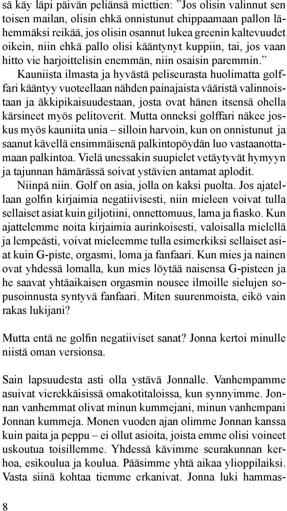 Kauniista ilmasta ja hyvästä peliseurasta huolimatta golffari kääntyy vuoteellaan nähden painajaista vääristä valinnoistaan ja äkkipikaisuudestaan, josta ovat hänen itsensä ohella kärsineet myös