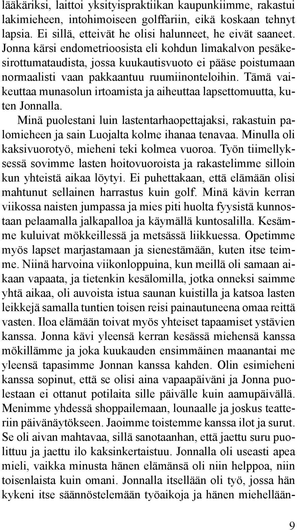 Tämä vaikeuttaa munasolun irtoamista ja aiheuttaa lapsettomuutta, kuten Jonnalla. Minä puolestani luin lastentarhaopettajaksi, rakastuin palomieheen ja sain Luojalta kolme ihanaa tenavaa.