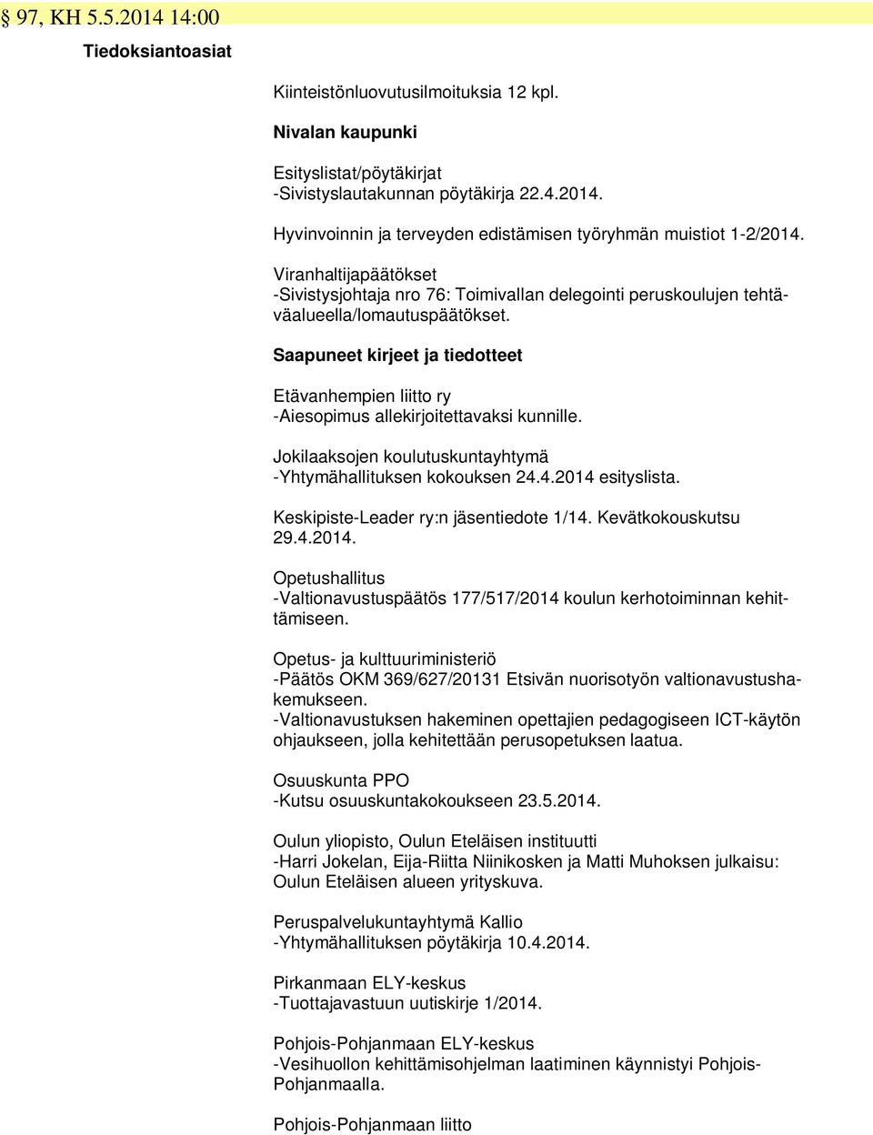 Saapuneet kirjeet ja tiedotteet Etävanhempien liitto ry -Aiesopimus allekirjoitettavaksi kunnille. Jokilaaksojen koulutuskuntayhtymä -Yhtymähallituksen kokouksen 24.4.2014 esityslista.