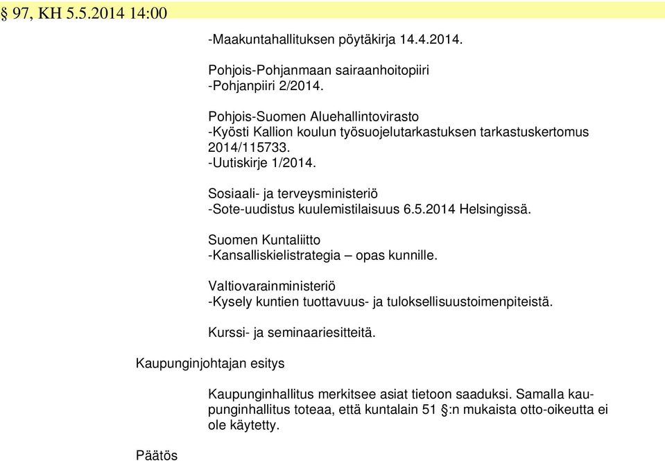 Sosiaali- ja terveysministeriö -Sote-uudistus kuulemistilaisuus 6.5.2014 Helsingissä. Suomen Kuntaliitto -Kansalliskielistrategia opas kunnille.