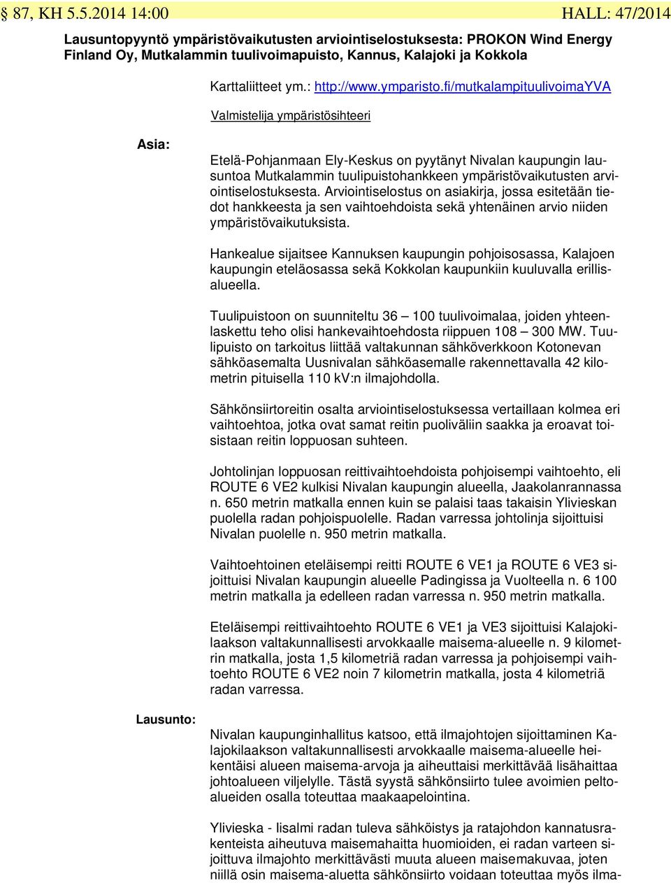 fi/mutkalampituulivoimayva Valmistelija ympäristösihteeri HALL: 47/2014 Asia: Etelä-Pohjanmaan Ely-Keskus on pyytänyt Nivalan kaupungin lausuntoa Mutkalammin tuulipuistohankkeen ympäristövaikutusten