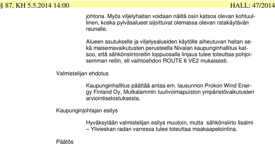 loppuosalla linjaus tulee toteuttaa pohjoisemman reitin, eli vaihtoehdon ROUTE 6 VE2 mukaisesti. Kaupunginhallitus päättää antaa em.